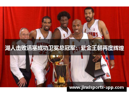 湖人击败活塞成功卫冕总冠军:紫金王朝再度辉煌