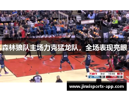 森林狼队主场力克猛龙队，全场表现亮眼