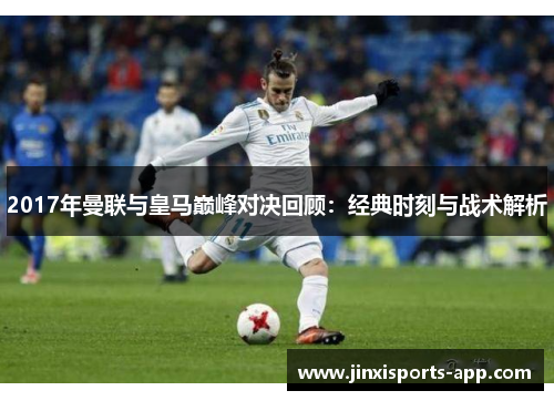 2017年曼联与皇马巅峰对决回顾：经典时刻与战术解析